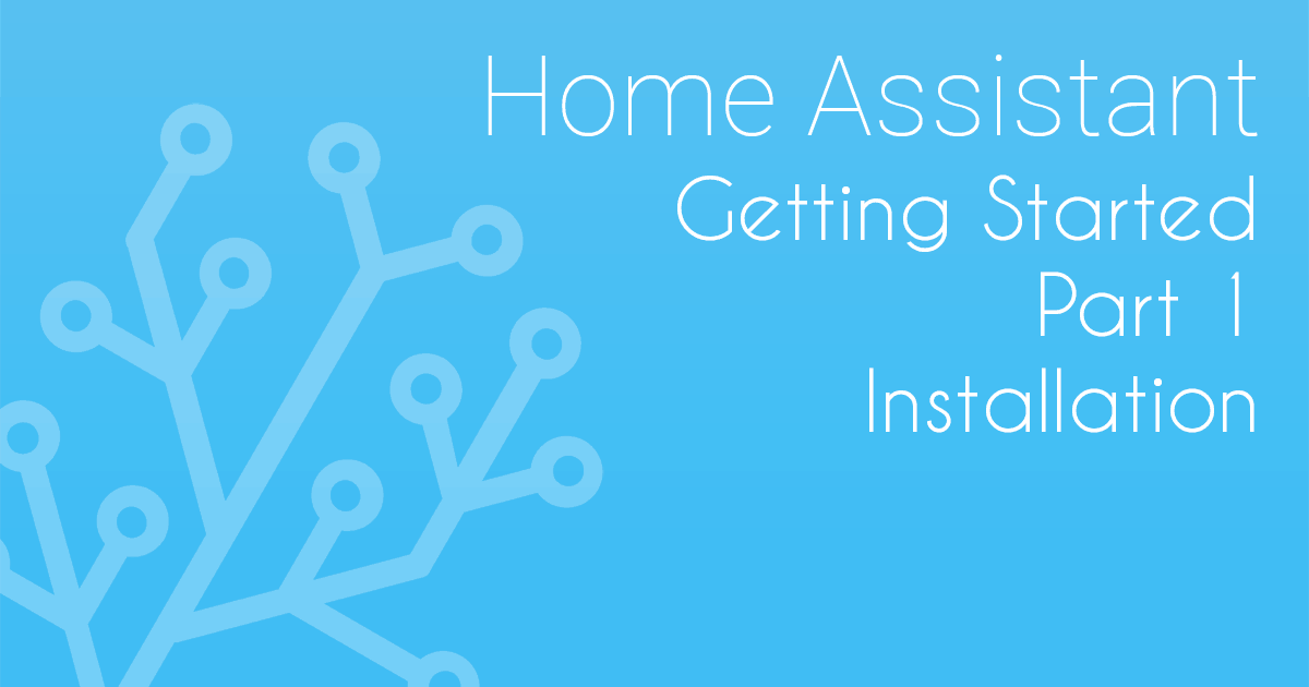 Getting started with Home Assistant Part 1 Installation