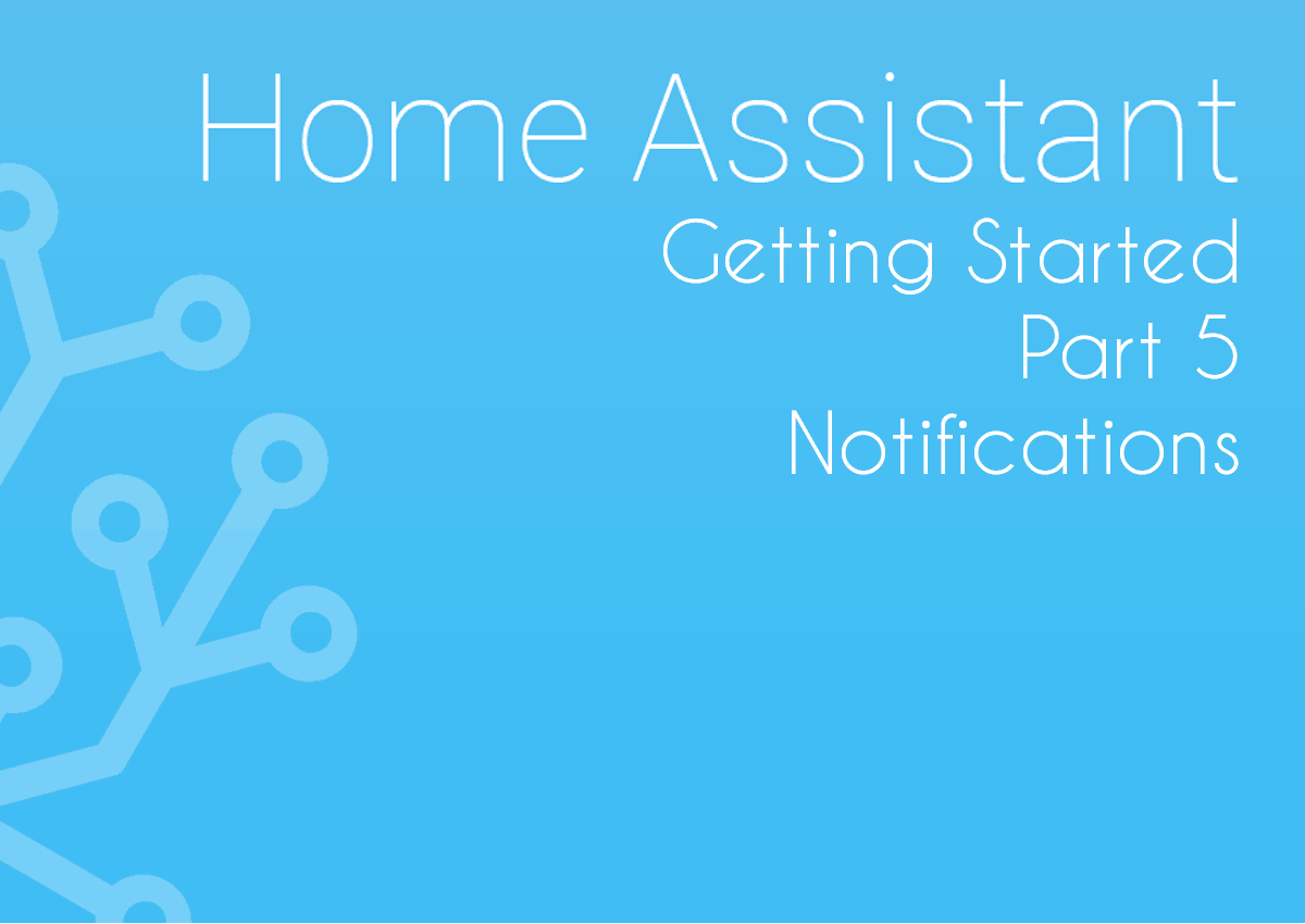 Getting Started with Home Assistant – Part 5 – Notifications