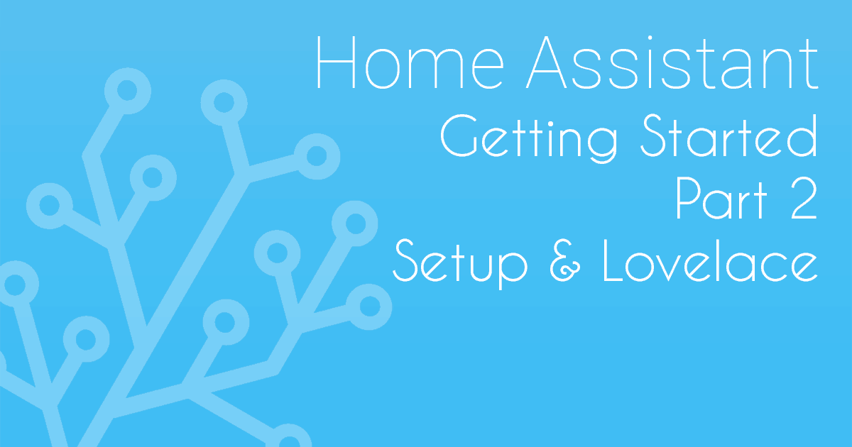Getting Started with Home Assistant - Part 2 - Setup and Lovelace Overview