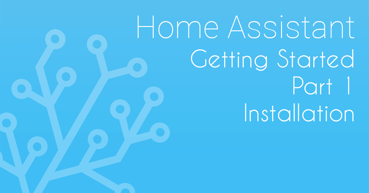 Getting started with Home Assistant - Part 1 - Installation